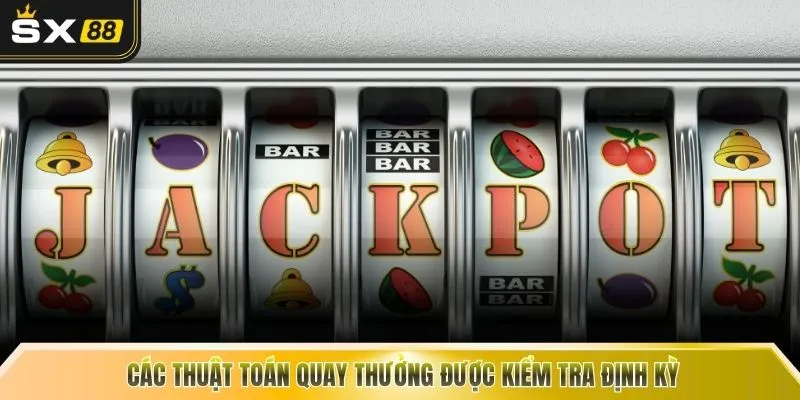 Các thuật toán quay thưởng được kiểm tra định kỳ 