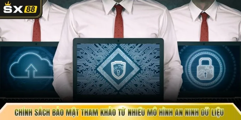 Chính sách bảo mật tham khảo từ nhiều mô hình an ninh dữ liệu