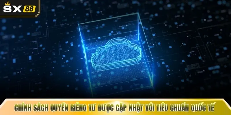 Chính sách quyền riêng tư được cập nhật với tiêu chuẩn quốc tế