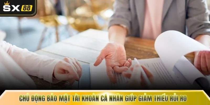 Chủ động bảo mật tài khoản cá nhân giúp giảm thiểu rủi ro 