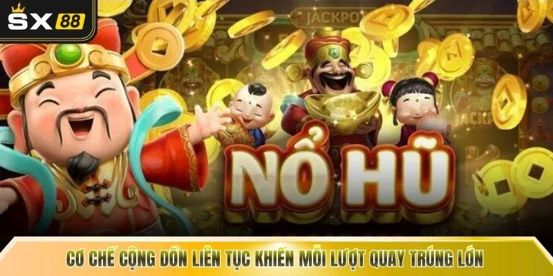 Cơ chế cộng dồn liên tục khiến mỗi lượt quay trúng lớn