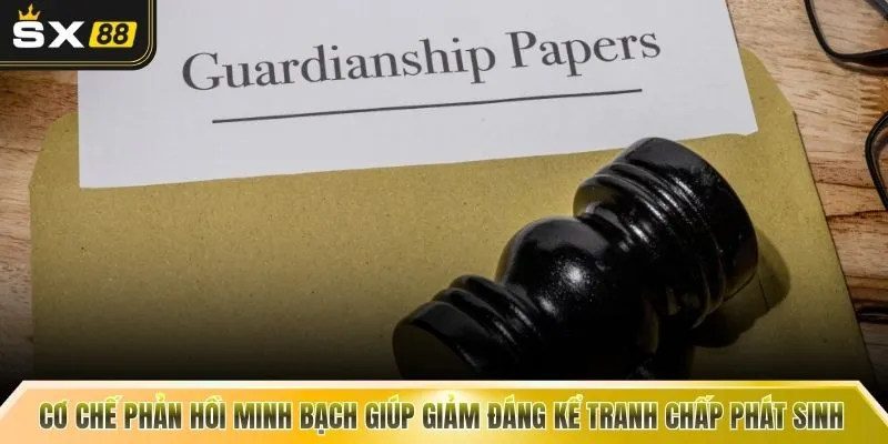 Cơ chế phản hồi minh bạch giúp giảm đáng kể tranh chấp phát sinh