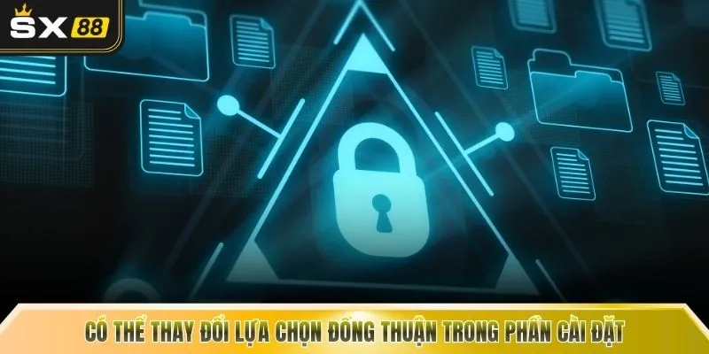 Có thể thay đổi lựa chọn đồng thuận trong phần cài đặt