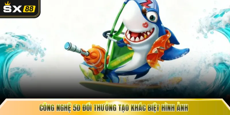 Công nghệ 5D đổi thưởng tạo khác biệt hình ảnh