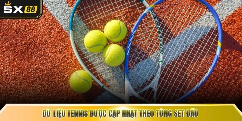 Dữ liệu tennis được cập nhật theo từng set đấu
