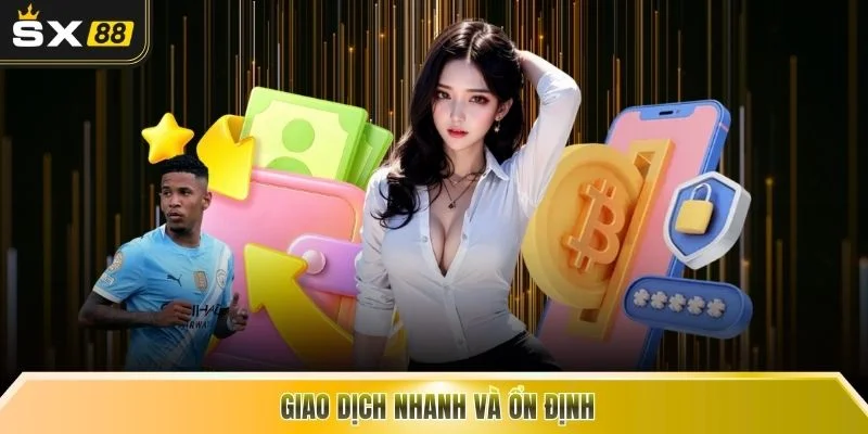 Giao dịch nhanh và ổn định