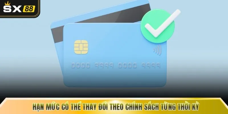 Hạn mức có thể thay đổi theo chính sách từng thời kỳ