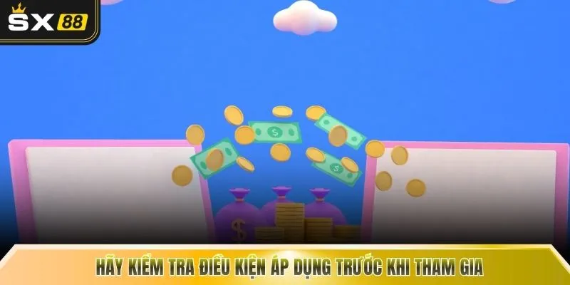 Hãy kiểm tra điều kiện áp dụng trước khi tham gia