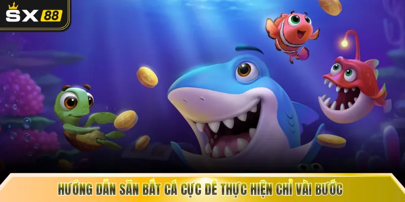 Hướng dẫn săn bắt cá cực dễ thực hiện chỉ vài bước