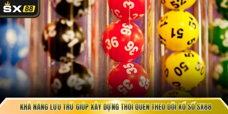 Khả năng lưu trữ giúp xây dựng thói quen theo dõi xổ số SX88