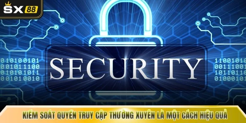 Kiểm soát quyền truy cập thường xuyên là một cách hiệu quả
