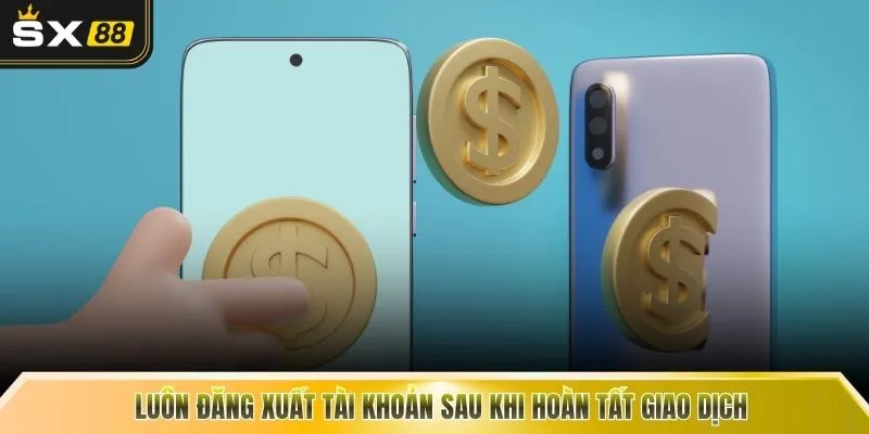 Luôn đăng xuất tài khoản sau khi hoàn tất giao dịch