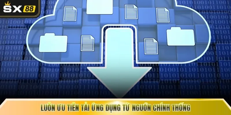 Luôn ưu tiên tải ứng dụng từ nguồn chính thống