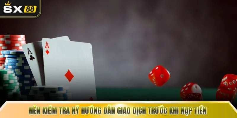 Nên kiểm tra kỹ hướng dẫn giao dịch trước khi nạp tiền