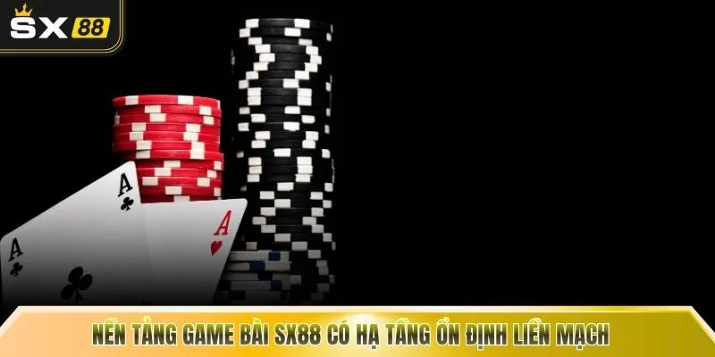 Nền tảng game bài SX88 có hạ tầng ổn định liền mạch 