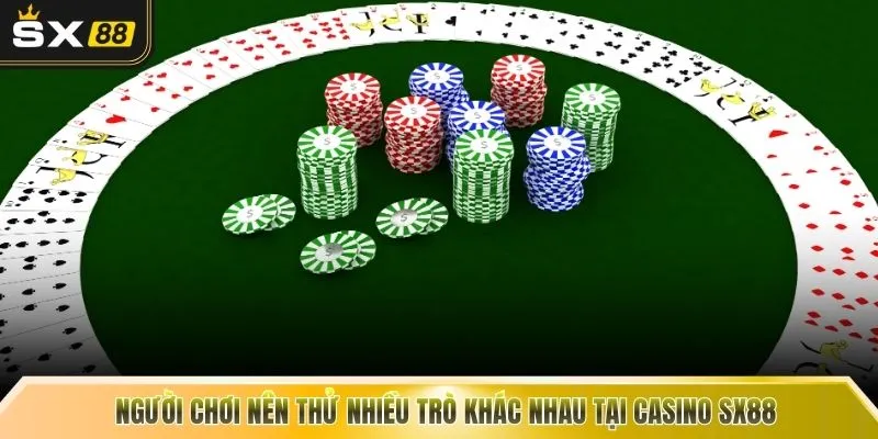  Người chơi nên thử nhiều trò khác nhau tại casino SX88
