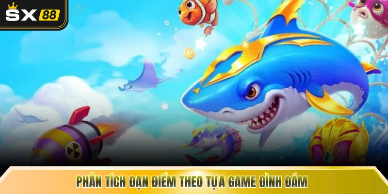 Phân tích đạn điểm theo tựa game đình đám