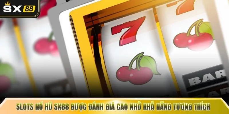 Slots nổ hũ SX88 được đánh giá cao nhờ khả năng tương thích
