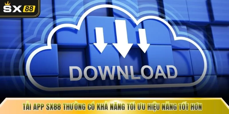 Tải app SX88 thường có khả năng tối ưu hiệu năng tốt hơn