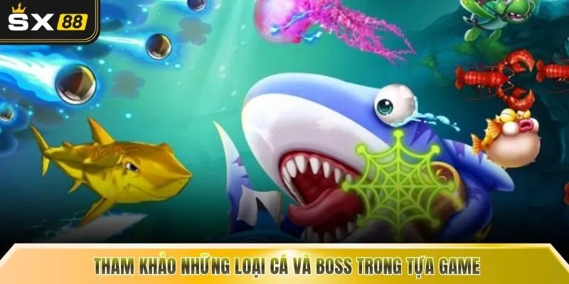 Tham khảo những loại cá và boss trong tựa game 
