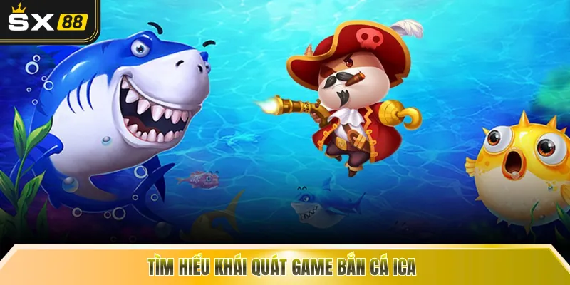 Tìm hiểu khái quát game bắn cá ICA