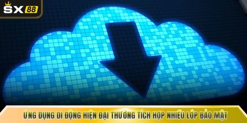 Ứng dụng di động hiện đại thường tích hợp nhiều lớp bảo mật