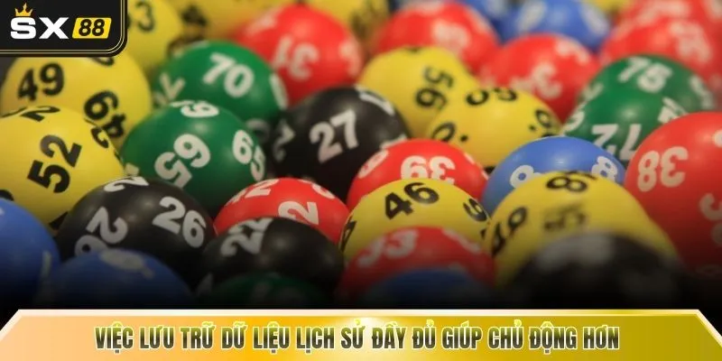 Việc lưu trữ dữ liệu lịch sử đầy đủ giúp chủ động hơn