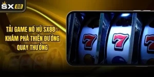 Tải Game Nổ Hũ SX88 – Khám Phá Thiên Đường Quay Thưởng