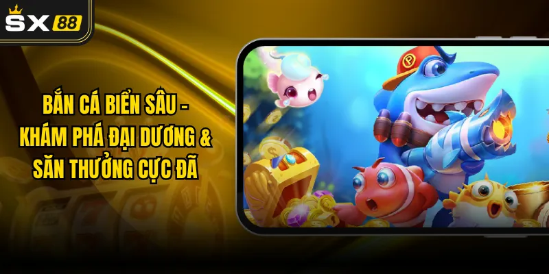 Bắn Cá Biển Sâu - Khám Phá Đại Dương & Săn Thưởng Cực Đã