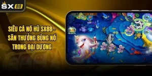 Siêu Cá Nổ Hũ SX88 – Săn Thưởng Bùng Nổ Trong Đại Dương